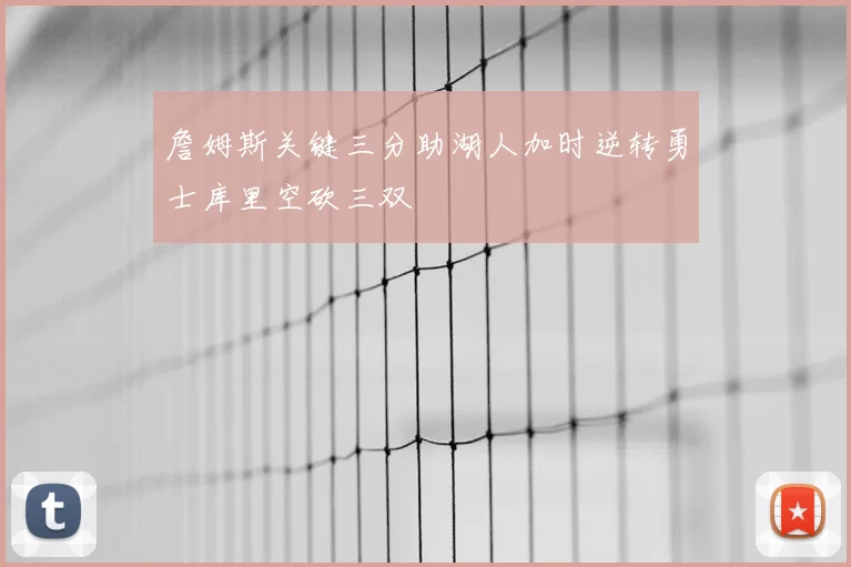 詹姆斯关键三分助湖人加时逆转勇士库里空砍三双