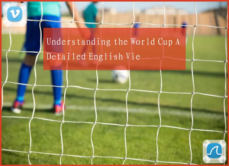 Understanding the World Cup A Detailed English Vie