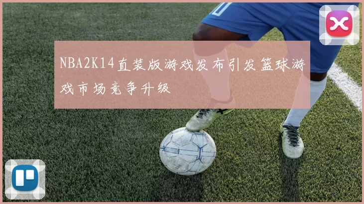 NBA2K14直装版游戏发布引发篮球游戏市场竞争升级