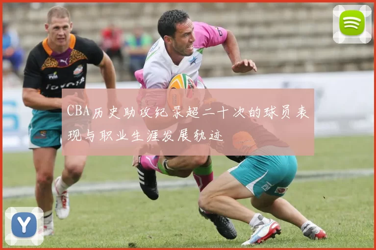 CBA历史助攻纪录超二十次的球员表现与职业生涯发展轨迹