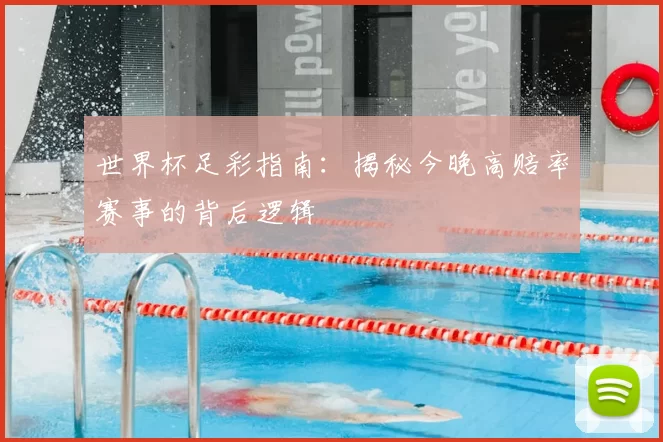 世界杯足彩指南:揭秘今晚高赔率赛事的背后逻辑
