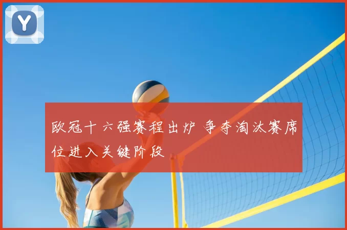欧冠十六强赛程出炉 争夺淘汰赛席位进入关键阶段