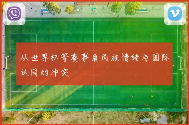 从世界杯等赛事看民族情绪与国际认同的冲突