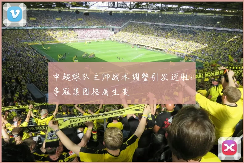 中超球队主帅战术调整引发连胜,争冠集团格局生变