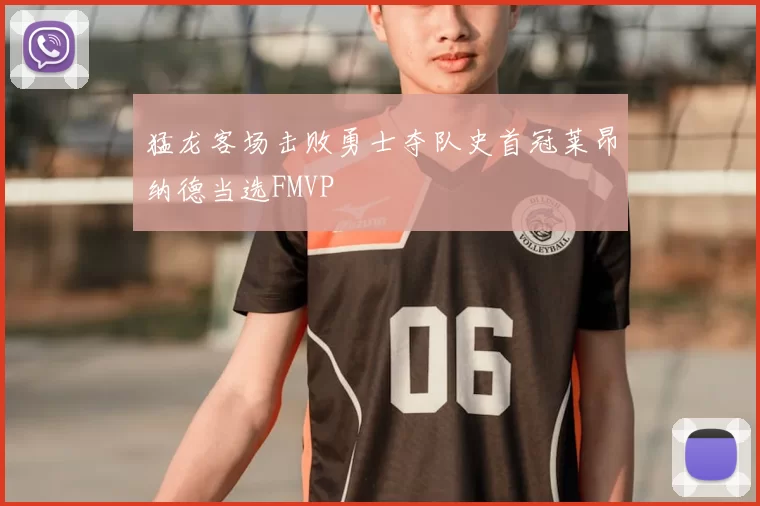 猛龙客场击败勇士夺队史首冠莱昂纳德当选FMVP
